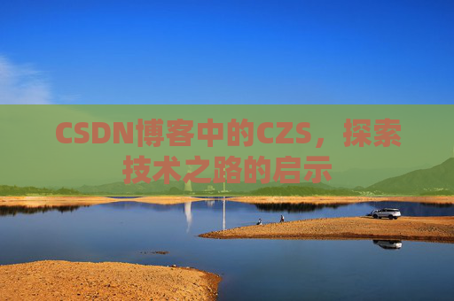 CSDN博客中的CZS，探索技术之路的启示